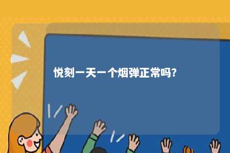 悦刻一天一个烟弹正常吗
？ 